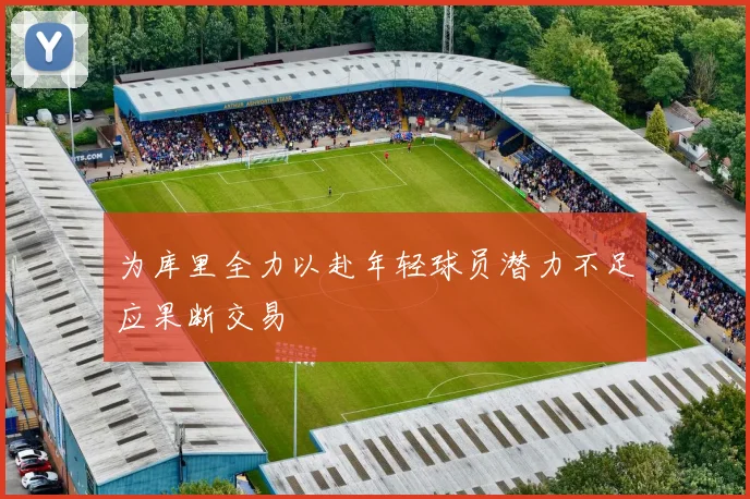 为库里全力以赴年轻球员潜力不足应果断交易